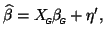 $\displaystyle \widehat{\beta} = X_{\mbox{\tiny\textit{\sffamily {$\!$G}}}}^{\mbox{}}\beta_{\mbox{\tiny\textit{\sffamily {$\!$G}}}}^{\mbox{}}+ \eta', \nonumber
$