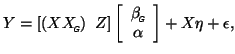 $\displaystyle Y
= \left[ (X X_{\mbox{\tiny\textit{\sffamily {$\!$G}}}}^{\mbox{...
...ffamily {$\!$G}}}}^{\mbox{}}\\ \alpha \end{array} \right] + X \eta + \epsilon,
$