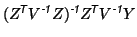 $\displaystyle (Z^{\mbox{\scriptsize\textit{\sffamily {$\!$T}}}}V^{\mbox{\script...
...tsize\textit{\sffamily {$\!$T}}}}V^{\mbox{\scriptsize\textit{\sffamily {-1}}}}Y$