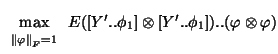 $\displaystyle \max_{{\scriptstyle
\begin{array}{l }
\scriptstyle \left\Vert \va...
...
\end{array}}}E([Y'..\phi_1] \otimes [Y'..\phi_1]) .. (\varphi \otimes \varphi)$