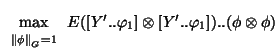 $\displaystyle \max_{{\scriptstyle
\begin{array}{l }
\scriptstyle \left\Vert \ph...
...
\end{array}}}E([Y'..\varphi_1] \otimes [Y'..\varphi_1]) .. (\phi \otimes \phi)$