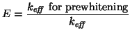 $\displaystyle E = \frac{k_{\mbox{\scriptsize {\emph{eff}}}} \mbox{ for prewhitening}} {k_{\mbox{\scriptsize {\emph{eff}}}}}$