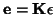 $ \mathbf{e=K\epsilon}$