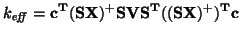 $\displaystyle k_{\mbox{\scriptsize {\emph{eff}}}}=\mathbf{c^T(SX)^+SVS^T((SX)^+)^Tc}$