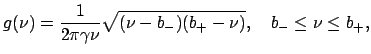 $\displaystyle g(\nu)=\frac{1}{2\pi\gamma\nu}\sqrt{(\nu-b_{-})(b_{+}-\nu)},\quad b_{-}\leq\nu\leq b_{+},$