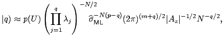 $\displaystyle \vert q)\approx p(U)\left(\prod_{j=1}^q \lambda_j\right)^{-N/2}\!...
...{{\small\sf ML}}^ { - N ( p - q)}(2\pi)^{(m+q)/2}\vert A_z\vert^{-1/2}N^{-q/2},$