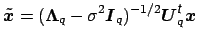 $\displaystyle \tilde{\mbox{\protect\boldmath$x$}} = (\mbox{\protect\boldmath$\L...
...ath$U$}^{\mbox{\scriptsize\textit{\sffamily {t}}}}_q\mbox{\protect\boldmath$x$}$