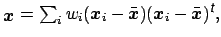 $ _{\mbox{\protect\boldmath $x$}}=\sum_iw_i(\mbox{\protect\boldmath $x$}_i-\bar{...
...r{\mbox{\protect\boldmath $x$}})^{{\mbox{\scriptsize\textit{\sffamily {t}}}}}, $