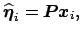 $\displaystyle \widehat{\mbox{\protect\boldmath$\eta$}}_i=\mbox{\protect\boldmath$P$}\mbox{\protect\boldmath$x$}_i,
$