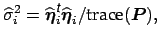 $\displaystyle \widehat{\sigma}_i^2 = \widehat{\mbox{\protect\boldmath$\eta$}}_i...
...ox{\protect\boldmath$\eta$}}_i /
\mbox{trace}{(\mbox{\protect\boldmath$P$})} ,
$