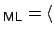 $\displaystyle _{{\small\sf ML}}=\langle$