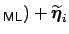 $ _{{\small\sf ML}})+\widetilde{\mbox{\protect\boldmath $\eta$}}_i$