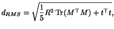 $\displaystyle d_{RMS} = \sqrt{\frac{1}{5} R^2   \mathrm{Tr}(M^\top M) + t^\top t},$