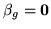 $ \beta_g=\mathbf{0}$