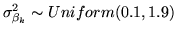 $ \sigma_{\beta_k}^2\sim
Uniform(0.1,1.9)$