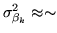 $ \sigma_{\beta_k}^2\approx \sim$
