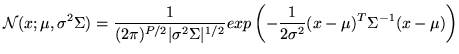 $\displaystyle \mathcal{N}(x;\mu,\sigma^2 \Sigma)= \frac{1}{(2\pi)^{P/2} \vert\s...
...ma\vert^{1/2}} exp\left(-\frac{1}{2\sigma^2}(x-\mu)^T\Sigma^{-1}(x-\mu) \right)$