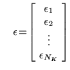 $\displaystyle \quad
\epsilon\! =\! \left[\! \begin{array}{c} \epsilon_1 \\ \epsilon_2
\\ \vdots \\ \epsilon_{N_K}
\end{array}\! \right]
$