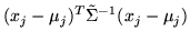 $\displaystyle (x_j-\mu_j)^T \tilde{\Sigma}^{-1} (x_j-\mu_j)$