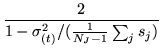 $\displaystyle \frac{2}{1-\sigma^2_{(t)}/(\frac{1}{N_J-1}\sum_j
s_j)}$