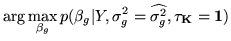 $\displaystyle \arg \max_{\beta_g}
p(\beta_g\vert Y,\sigma_g^2=\widehat{\sigma_g^2},\vec{\tau_K=1})$