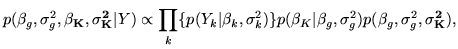 $\displaystyle p(\beta_g,\sigma_g^2,\vec{\beta_K},\vec{\sigma_K^2}\vert Y) \prop...
...k^2)\}p(\beta_K\vert\beta_g,\sigma_g^2)
p(\beta_g,\sigma_g^2,\vec{\sigma_K^2}),$