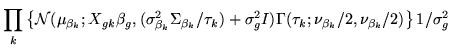 $\displaystyle \prod_k \left\{
\mathcal{N}(\mu_{\beta_k};X_{gk}
\beta_g,(\sigma_...
...ma_g^2I) \Gamma
(\tau_{k};\nu_{\beta_k}/2,\nu_{\beta_k}/2)
\right\}1/\sigma_g^2$