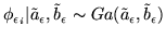 $\displaystyle \phi_{\epsilon_i}\vert \tilde{a}_{\epsilon}, \tilde{b}_{\epsilon} \sim
Ga(\tilde{a}_{\epsilon}, \tilde{b}_{\epsilon})$
