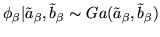 $\displaystyle \phi_{\beta}\vert \tilde{a}_{\beta},
\tilde{b}_{\beta} \sim
Ga(\tilde{a}_{\beta}, \tilde{b}_{\beta})$