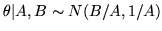 $\displaystyle \theta\vert A,B \sim N(B/A,1/A)$