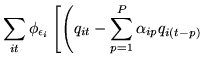 $\displaystyle \sum_{it} \phi_{\epsilon_i}
\left[
\left(
q_{it}
-\sum_{p=1}^P \alpha_{ip} q_{i(t-p)}
\right.
\right.$