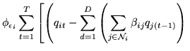 $\displaystyle \phi_{\epsilon_i}\sum_{t=1}^T \left[
\left(
q_{it}-
\sum_{d=1}^D
\left(
\sum_{j\in{\cal N}_{i}} \beta_{ij} q_{j(t-1)}
\right)
\right.
\right.$