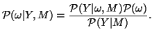 $\displaystyle \mathcal{P}(\omega\vert Y,M)=\frac{\mathcal{P}(Y\vert\omega,M)\mathcal{P}(\omega)}{\mathcal{P}(Y\vert M)}.$
