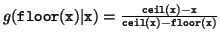 $ g(\tt {floor}(x)\vert x)=\frac{\tt {ceil}(x)-x}{\tt {ceil}(x)-\tt {floor}(x)}$