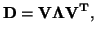 $\displaystyle \vec{D}= \vec{V}\vec{\Lambda}\vec{V^T},$