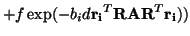 $\displaystyle +f\exp(-b_id\vec{r_i}^T\vec{R}\vec{A}\vec{R}^T\vec{r_{i}}))$
