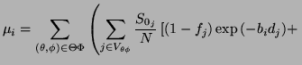 $\displaystyle \mu_i=\sum_{(\theta,\phi)\in\Theta\Phi}\left(\sum_{j\in
V_{\theta\phi}}\frac{S_{0_j}}{N}\left[(1-f_j)\exp{(-b_id_j)}+\right.\right.$