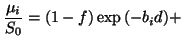 $\displaystyle \frac{\mu_i}{S_0}=(1-f)\exp{(-b_id)}+$