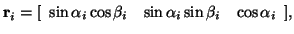 $ \vec{r}_i=[\begin{array}{ccc} \sin{\alpha_i}\cos{\beta_i}&
\sin{\alpha_i}\sin{\beta_i}& \cos{\alpha_i}
\end{array}],$