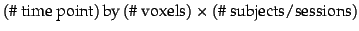 $(\mbox{\char93  time point})\mbox{\,by\,}
(\mbox{\char93  voxels})\times(\mbox{\char93  subjects/sessions})$