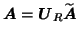 $\mbox{\protect\boldmath$A$}=\mbox{\protect\boldmath$U$}_R\widetilde{\mbox{\protect\boldmath$A$}}$