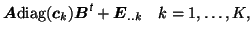 $\displaystyle \mbox{\protect\boldmath$A$}{\rm diag}(\mbox{\protect\boldmath$c$}...
...ize\textit{\sffamily {t}}}}+\mbox{\protect\boldmath$E$}_{..k}\quad k=1,\dots,K,$