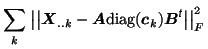 $\displaystyle \sum_k\left.\left\vert\left\vert\mbox{\protect\boldmath$X$}_{..k}...
...B$}^{\mbox{\scriptsize\textit{\sffamily {t}}}}\right\vert\right\vert^2_F\right.$