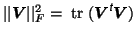 $\vert\vert\mbox{\protect\boldmath$V$}\vert\vert^2_F=~{\mathrm {tr}}~(\mbox{\pro...
...math$V$}^{\mbox{\scriptsize\textit{\sffamily {t}}}}\mbox{\protect\boldmath$V$})$