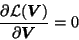 \begin{displaymath}
\frac{
\partial{\cal{L}}(\mbox{\protect\boldmath$V$})}{
\partial \mbox{\protect\boldmath$V$}}=0
\end{displaymath}