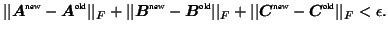 $\vert\vert\mbox{\protect\boldmath $A$}^{\mbox{\tiny new}} - \mbox{\protect\bold...
...w}} - \mbox{\protect\boldmath $C$}^{\mbox{\tiny old}}\vert\vert _F < \epsilon .$