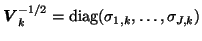 $\mbox{\protect\boldmath$V$}_k^{-1/2}={\rm diag}(\sigma_{1,k},\dots,\sigma_{J,k})$