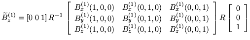 $\displaystyle \widetilde{B}^{(1)}_{z} = [0 \; 0 \; 1] \, R^{-1} \, \left[ \begi...
...) \end{array} \right] R \left[ \begin{array}{c} 0 \\ 0 \\ 1 \end{array} \right]$