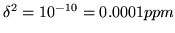 $ \delta^2 = 10^{-10} = 0.0001 ppm$