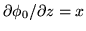 $ \partial \phi_0 / \partial z = x$